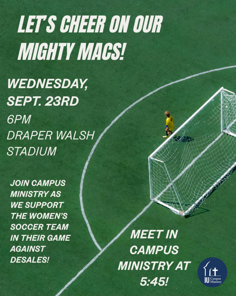 Soccer Game - Immaculata University Poster-style image inviting to cheer on the Mighty Macs at a women's soccer game; details: Wed Sept 23, 6 PM, Draper Walsh Stadium; meet in Campus Ministry at 5:45; IU Campus Ministry logo present.